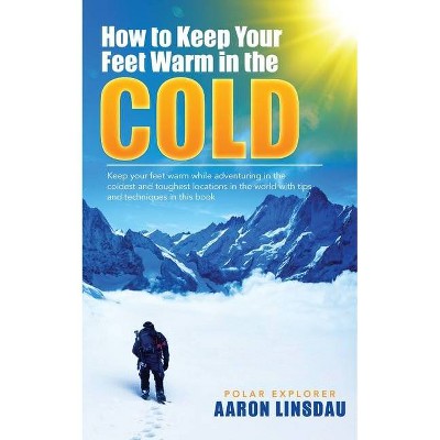 How to Keep Your Feet Warm in the Cold - (Adventure) by  Aaron Linsdau (Paperback)