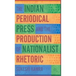 The Indian Periodical Press and the Production of Nationalist Rhetoric - by  S Kamra (Hardcover) - 1 of 1