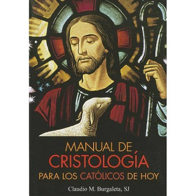 Manual de Cristologia Para Los Catolicos de Hoy - by  Claudio Burgaleta (Paperback)