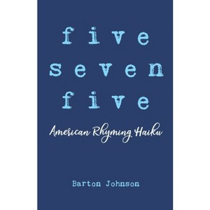 Five Seven Five - American Rhyming Haiku - by  Barton Johnson (Paperback) - 1 of 1