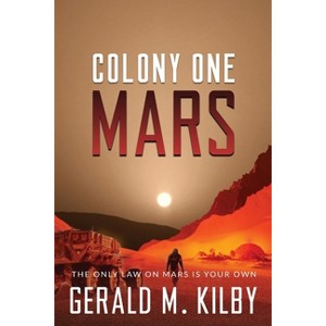 Colony One Mars - (Colony Mars) by  Gerald M Kilby (Paperback) - 1 of 1
