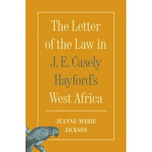 The Letter of the Law in J. E. Casely Hayford's West Africa - by Jeanne-Marie Jackson - 1 of 1