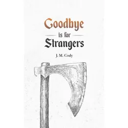 Goodbye is for Strangers - by  J M Cody (Paperback)