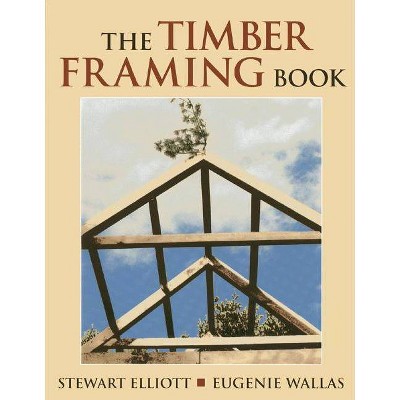 The Timber Framing Book - by  Stewart Elliott (Paperback)