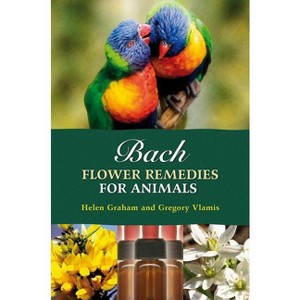 Bach Flower Remedies for Animals - by  Gregory Vlamis & Helen Graham (Paperback) - 1 of 1
