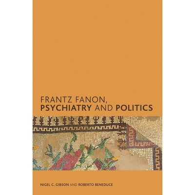 Frantz Fanon, Psychiatry and Politics - (Creolizing the Canon) by  Nigel C Gibson & Roberto Beneduce (Paperback)