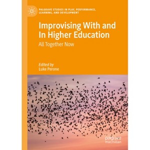 Improvising with and in Higher Education - (Palgrave Studies in Play, Performance, Learning, and Develop) by  Luke Perone (Hardcover) - 1 of 1