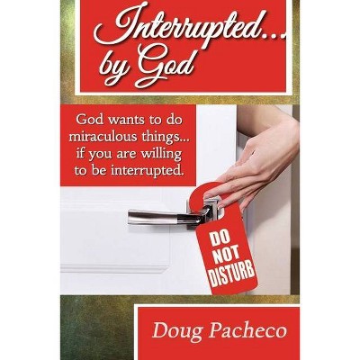 Interrupted...by God! - by  Doug Pacheco (Paperback)