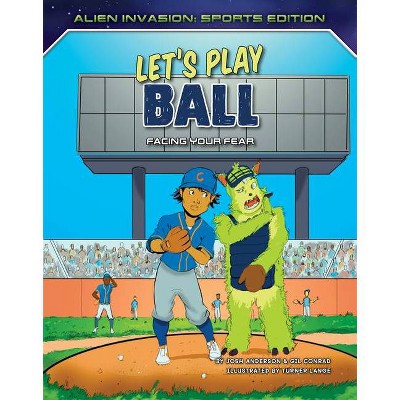 Let's Play Ball: Facing Your Fear - (Alien Invasion: Sports Edition) by  Josh Anderson & Gil Conrad (Paperback)