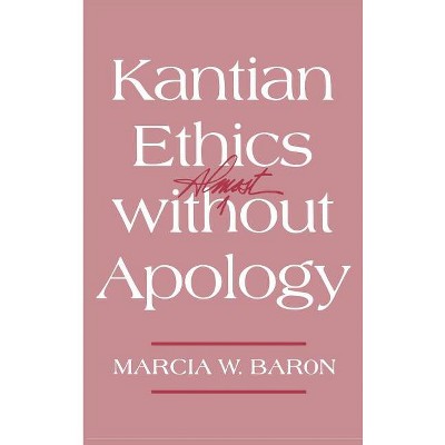 Kantian Ethics Almost Without Apology - by  Marcia W Baron (Hardcover)