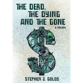 The Dead, The Dying and The Gone - by  Stephen J Golds (Hardcover)