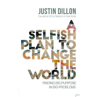 A Selfish Plan to Change the World - by  Justin Dillon (Hardcover)