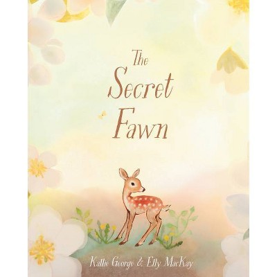 The Secret Fawn - by  Kallie George (Hardcover)
