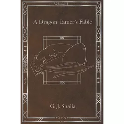 A Dragon Tamer's Fable - by  G J Shalla (Paperback)