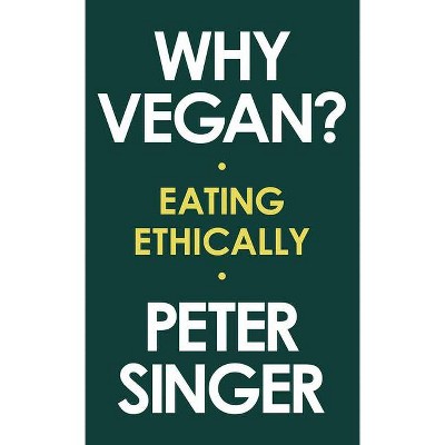 Why Vegan? - by  Peter Singer (Hardcover)