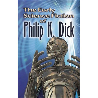 The Early Science Fiction of Philip K. Dick - (Dover Books on Literature & Drama) by  Philip K Dick (Paperback)