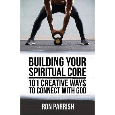 Building Your Spiritual Core - by  Ron Parrish (Paperback)