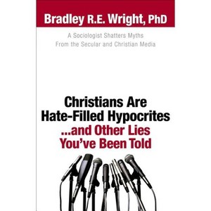 Christians Are Hate-Filled Hypocrites...and Other Lies You've Been Told - (Paperback) - 1 of 1