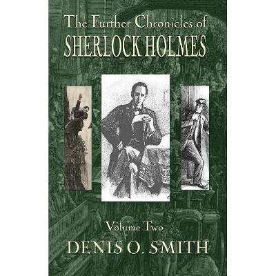 The Further Chronicles of Sherlock Holmes - Volume 2 - by  Denis O Smith (Paperback)