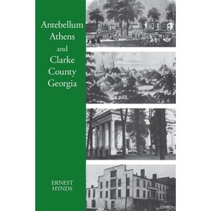 Antebellum Athens and Clarke County, Georgia - by  Ernest C Hynds (Paperback) - 1 of 1