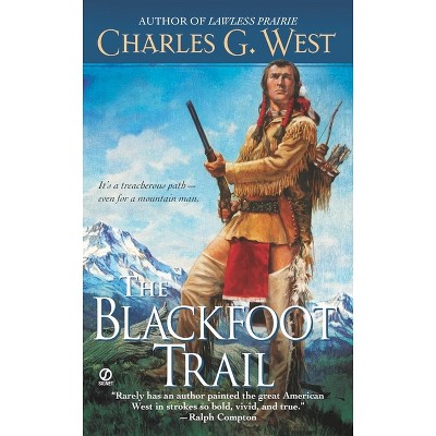 The Blackfoot Trail - by  Charles G West (Paperback)
