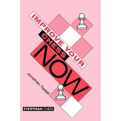 Improve Your Chess Now - by  Jonathan Tisdall & Jon Tisdall (Paperback)