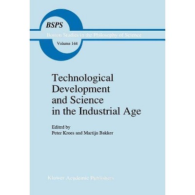 Technological Development and Science in the Industrial Age - (Boston Studies in the Philosophy and History of Science) by  P Kroes & M Bakker