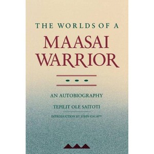 The Worlds of a Maasai Warrior - by  Tepilit Ole Saitoti (Paperback) - 1 of 1