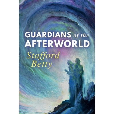 Guardians of the Afterworld - by  Stafford Betty (Paperback)
