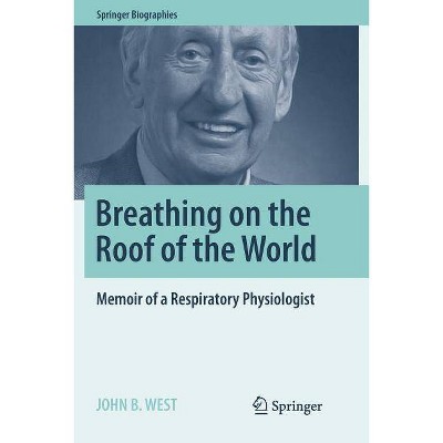 Breathing on the Roof of the World - (Springer Biographies) by  John B West (Paperback)