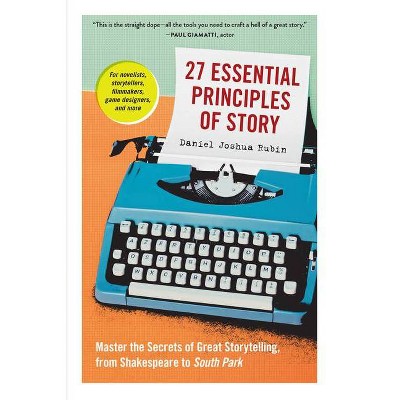 27 Essential Principles of Story - by  Daniel Joshua Rubin (Paperback)