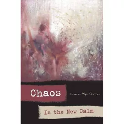 Chaos Is the New Calm - (American Poets Continuum) by  Wyn Cooper (Paperback)