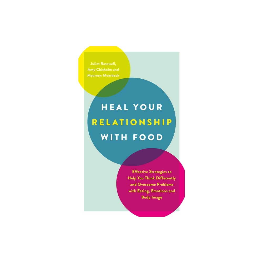 Heal Your Relationship with Food - by Juliet Rosewall & Amy Chisholm & Maureen Moerbeck (Paperback)