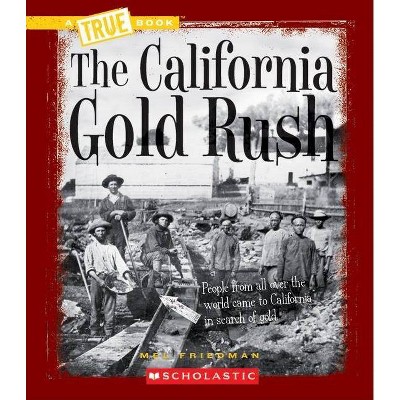 The California Gold Rush (a True Book: Westward Expansion) - (A True Book: Westward Expansion) by  Mel Friedman (Paperback)