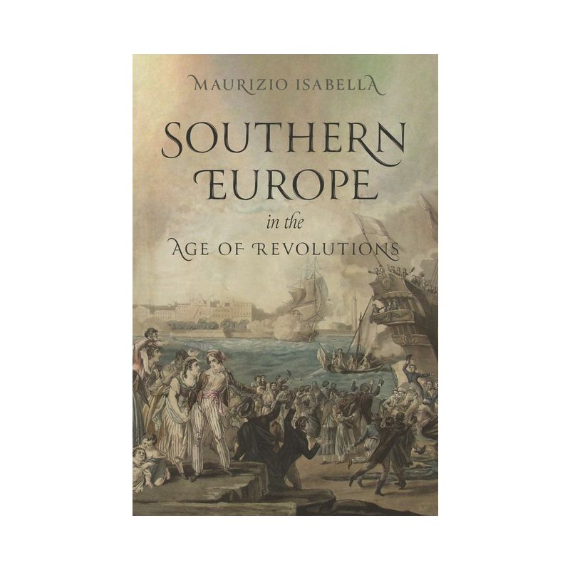 Southern Europe in the Age of Revolutions - by  Maurizio Isabella (Hardcover), 1 of 2