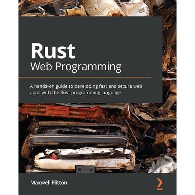 Rust Web Programming - by  Maxwell Flitton (Paperback)