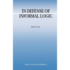 In Defense of Informal Logic - (Argumentation Library) by  D S Levi (Hardcover) - 1 of 1