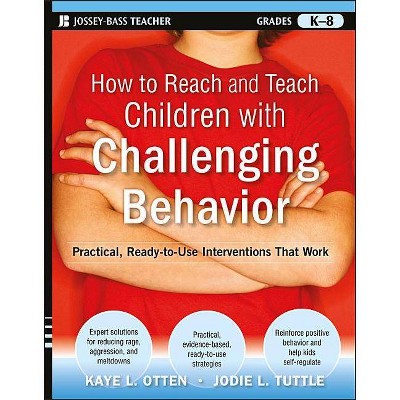 How to Reach and Teach Children with Challenging Behavior (K-8) - (J-B Ed: Reach and Teach) by  Kaye Otten & Jodie Tuttle (Paperback)