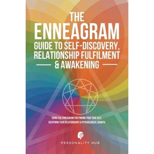 The Enneagram Guide To Self-Discovery, Relationship Fulfilment & Awakening - by  Personality Hub (Paperback) - 1 of 1