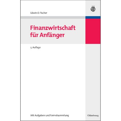 Finanzwirtschaft Fur Anfanger - (Lehr- Und Handbücher Zur Entscheidungsorientierten Betriebsw) 5th Edition by  Edwin O Fischer (Hardcover)