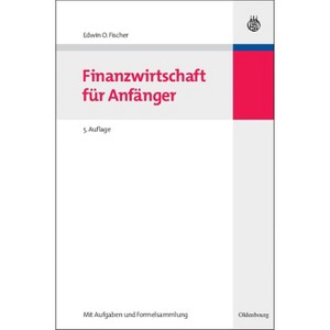 Finanzwirtschaft Fur Anfanger - (Lehr- Und Handbücher Zur Entscheidungsorientierten Betriebsw) 5th Edition by  Edwin O Fischer (Hardcover) - 1 of 1