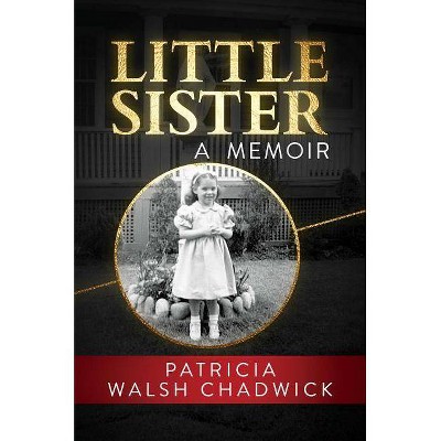 Little Sister - by  Patricia Walsh Chadwick (Paperback)