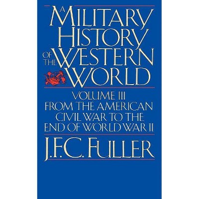 A Military History of the Western World, Vol. III - (From the American Civil War to the End of World War II) by  J F C Fuller (Paperback)