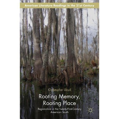 Rooting Memory, Rooting Place - (American Literature Readings in the 21st Century) by  C Lloyd (Hardcover)