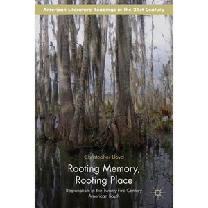 Rooting Memory, Rooting Place - (American Literature Readings in the 21st Century) by  C Lloyd (Hardcover) - 1 of 1