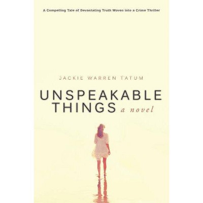 Unspeakable Things - by  Jackie Warren Tatum (Paperback)