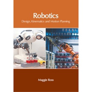 Robotics: Design, Kinematics and Motion Planning - by  Maggie Ross (Hardcover) - 1 of 1