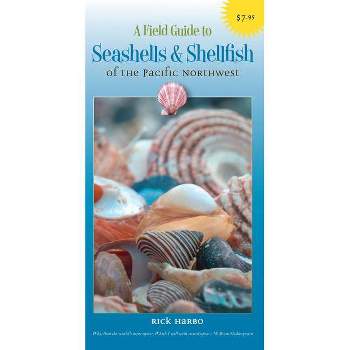 A Field Guide to Seashells and Shellfish of the Pacific Northwest - (Field Guide To... (Harbour Publishing)) by  Rick M Harbo (Paperback)