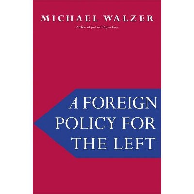 A Foreign Policy for the Left - by  Michael Walzer (Hardcover)