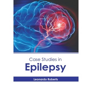 Case Studies in Epilepsy - by  Leonardo Roberts (Hardcover) - 1 of 1